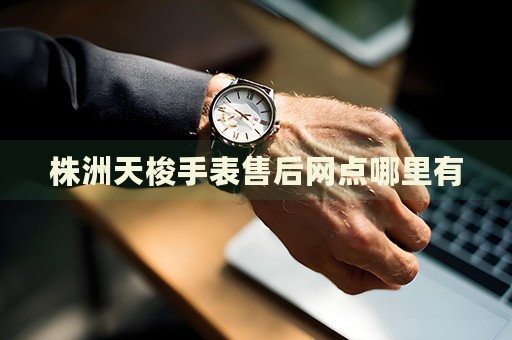株洲天梭手表售后網(wǎng)點哪里有