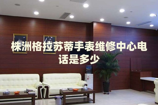 株洲格拉蘇蒂手表維修中心電話是多少