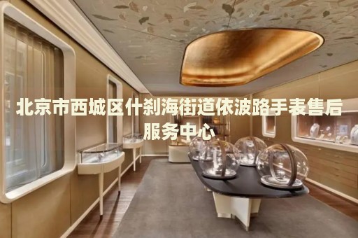 北京市西城區(qū)什剎海街道依波路手表售后服務中心