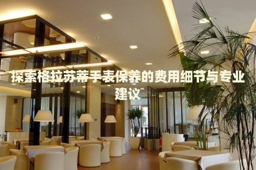探索格拉蘇蒂手表保養(yǎng)的費用細節(jié)與專業(yè)建議