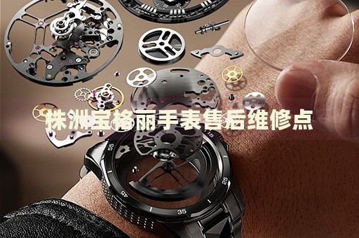 株洲寶格麗手表售后維修點