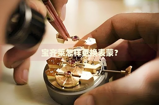 寶齊萊怎樣更換表蒙？