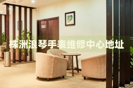 株洲浪琴手表維修中心地址