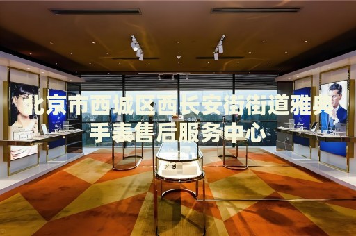 北京市西城區(qū)西長(zhǎng)安街街道雅典手表售后服務(wù)中心