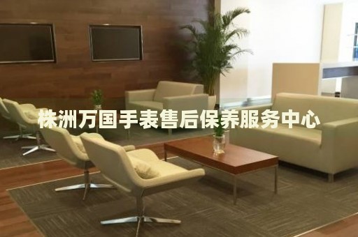 株洲萬(wàn)國(guó)手表售后保養(yǎng)服務(wù)中心