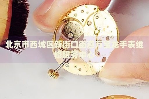 北京市西城區(qū)新街口街道萬寶龍手表維修服務(wù)中心