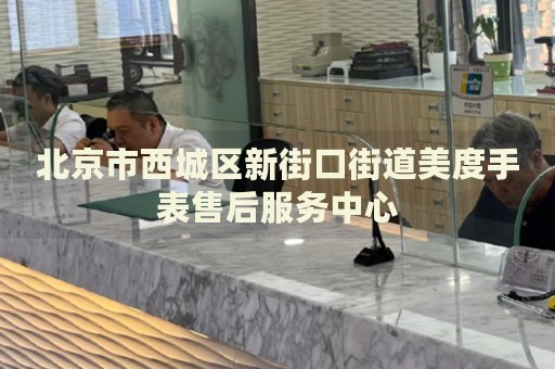 北京市西城區(qū)新街口街道美度手表售后服務(wù)中心