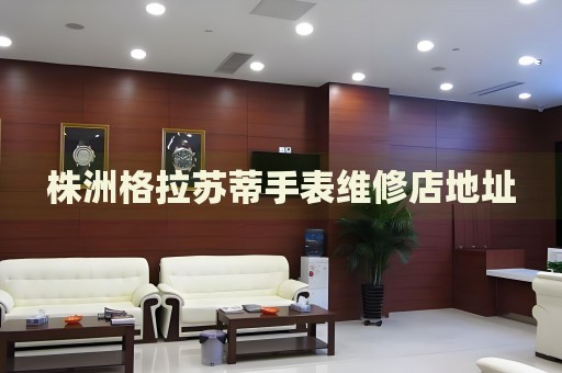 株洲格拉蘇蒂手表維修店地址