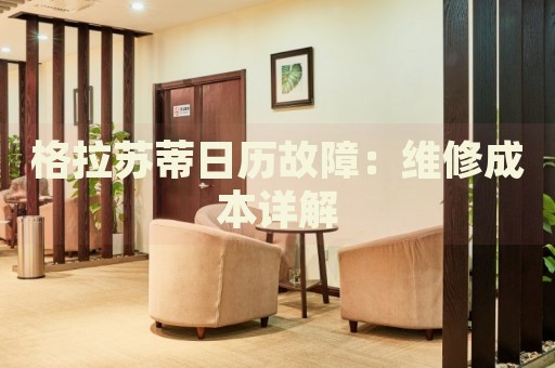 格拉蘇蒂日歷故障：維修成本詳解