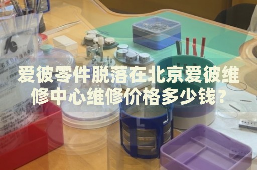 愛彼零件脫落在北京愛彼維修中心維修價格多少錢？