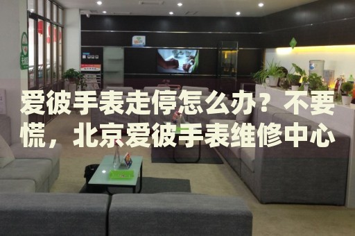 愛彼手表走停怎么辦？不要慌，北京愛彼手表維修中心來幫忙