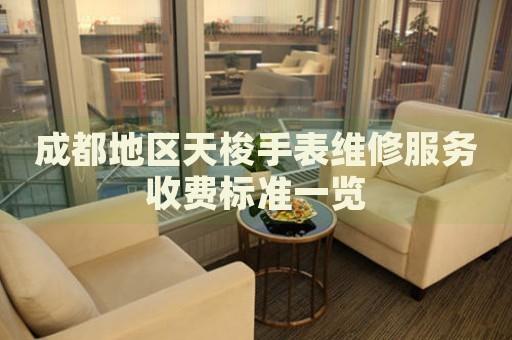 成都地區(qū)天梭手表維修服務收費標準一覽