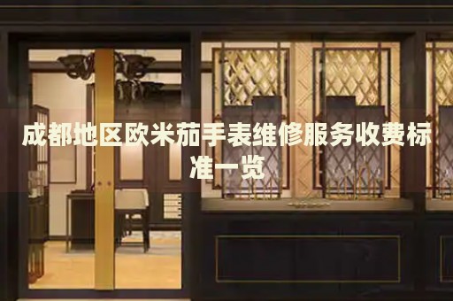 成都地區(qū)歐米茄手表維修服務收費標準一覽