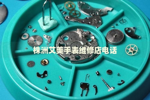 株洲艾美手表維修店電話