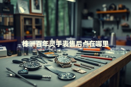 株洲百年靈手表售后點(diǎn)在哪里