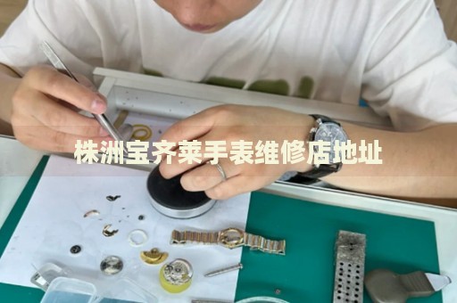 株洲寶齊萊手表維修店地址