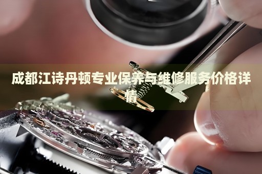 成都江詩(shī)丹頓專業(yè)保養(yǎng)與維修服務(wù)價(jià)格詳情