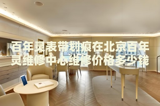 百年靈表帶劃痕在北京百年靈維修中心維修價格多少錢？