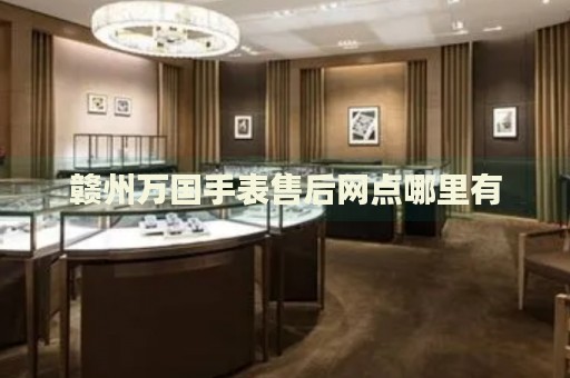 贛州萬國手表售后網(wǎng)點(diǎn)哪里有