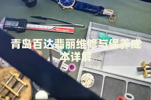 青島百達(dá)翡麗維修與保養(yǎng)成本詳解