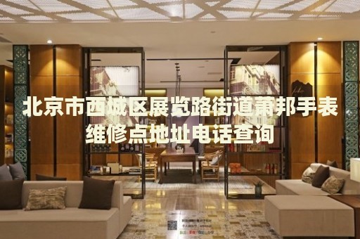 北京市西城區(qū)展覽路街道蕭邦手表維修點(diǎn)地址電話查詢(xún)