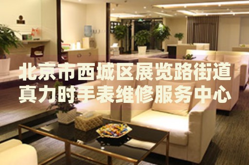 北京市西城區(qū)展覽路街道真力時手表維修服務(wù)中心