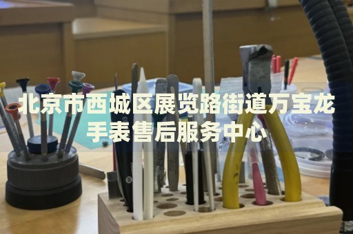北京市西城區(qū)展覽路街道萬(wàn)寶龍手表售后服務(wù)中心
