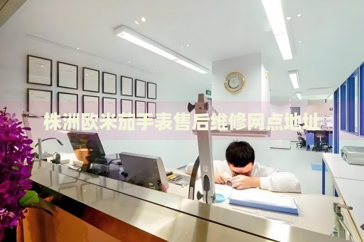 株洲歐米茄手表售后維修網(wǎng)點(diǎn)地址
