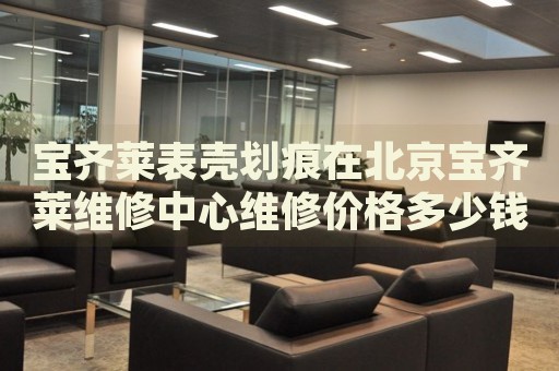 寶齊萊表殼劃痕在北京寶齊萊維修中心維修價(jià)格多少錢(qián)？
