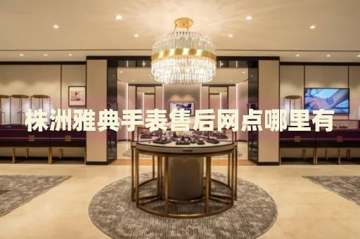 株洲雅典手表售后網(wǎng)點(diǎn)哪里有