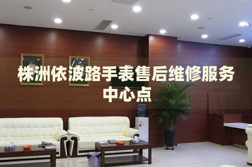 株洲依波路手表售后維修服務(wù)中心點(diǎn)