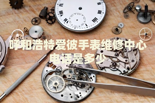 呼和浩特愛彼手表維修中心電話是多少