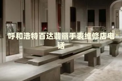呼和浩特百達(dá)翡麗手表維修店電話(huà)