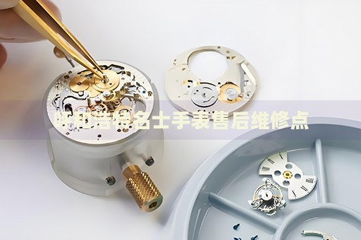 呼和浩特名士手表售后維修點