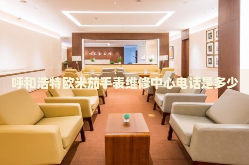 呼和浩特歐米茄手表維修中心電話是多少