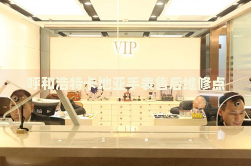 呼和浩特卡地亞手表售后維修點(diǎn)