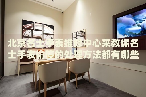 北京名士手表維修中心來(lái)教你名士手表偷停的處理方法都有哪些？