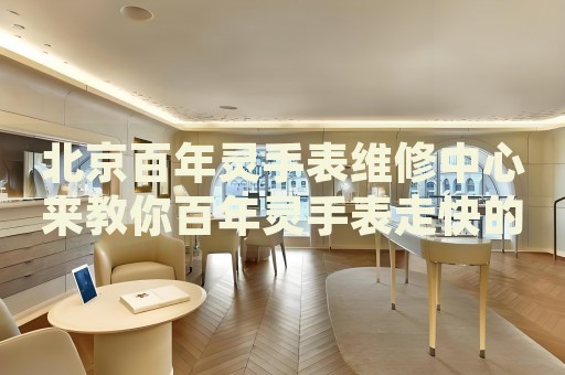 北京百年靈手表維修中心來(lái)教你百年靈手表走快的處理方法都有哪些？