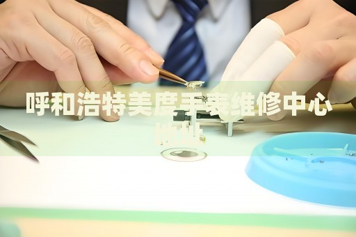 呼和浩特美度手表維修中心地址
