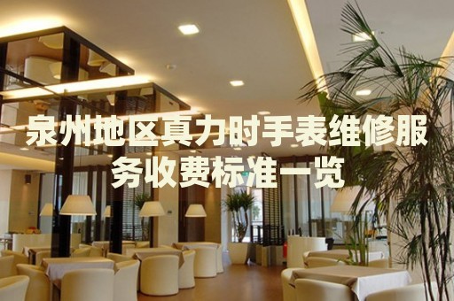 泉州地區(qū)真力時手表維修服務收費標準一覽