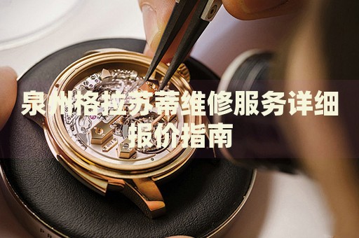 泉州格拉蘇蒂維修服務(wù)詳細(xì)報價指南