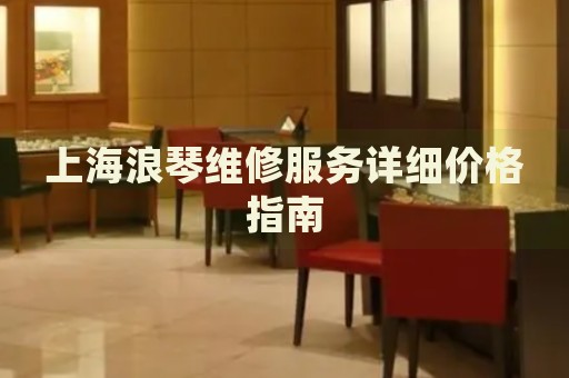 上海浪琴維修服務(wù)詳細價格指南