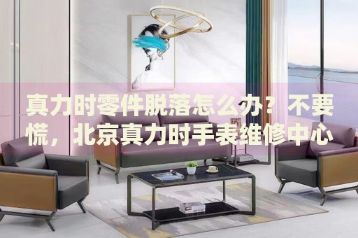 真力時零件脫落怎么辦？不要慌，北京真力時手表維修中心來幫忙
