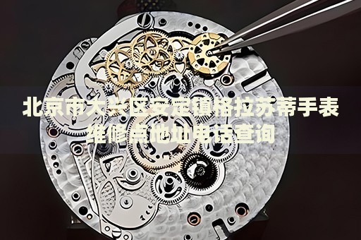 北京市大興區(qū)安定鎮(zhèn)格拉蘇蒂手表維修點(diǎn)地址電話查詢