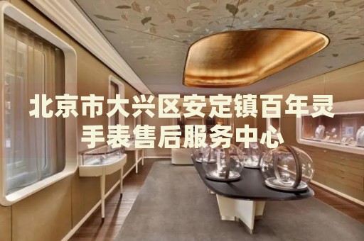 北京市大興區(qū)安定鎮(zhèn)百年靈手表售后服務(wù)中心
