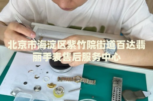北京市海淀區(qū)紫竹院街道百達翡麗手表售后服務(wù)中心