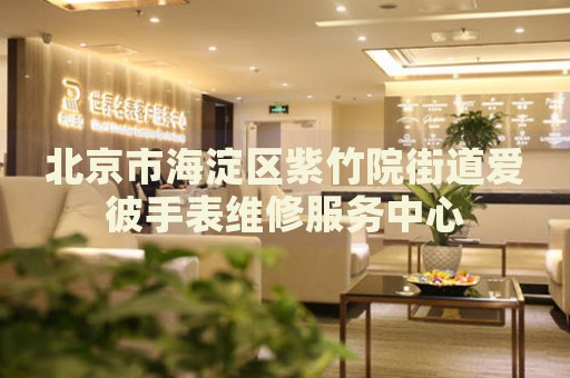北京市海淀區(qū)紫竹院街道愛彼手表維修服務中心