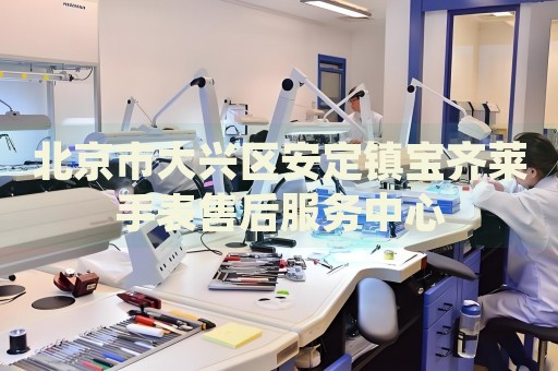 北京市大興區(qū)安定鎮(zhèn)寶齊萊手表售后服務中心