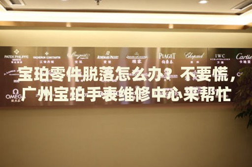 寶珀零件脫落怎么辦？不要慌，廣州寶珀手表維修中心來(lái)幫忙