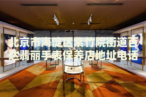 北京市海淀區(qū)紫竹院街道百達(dá)翡麗手表保養(yǎng)店地址電話
